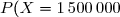 P(X=1\,500\,000)=\dfrac{\overset{^.}{4}}{120}\Longrightarrow\boxed{\blue{{P(X=1\,500\,000)=\dfrac{1}{30}}}}